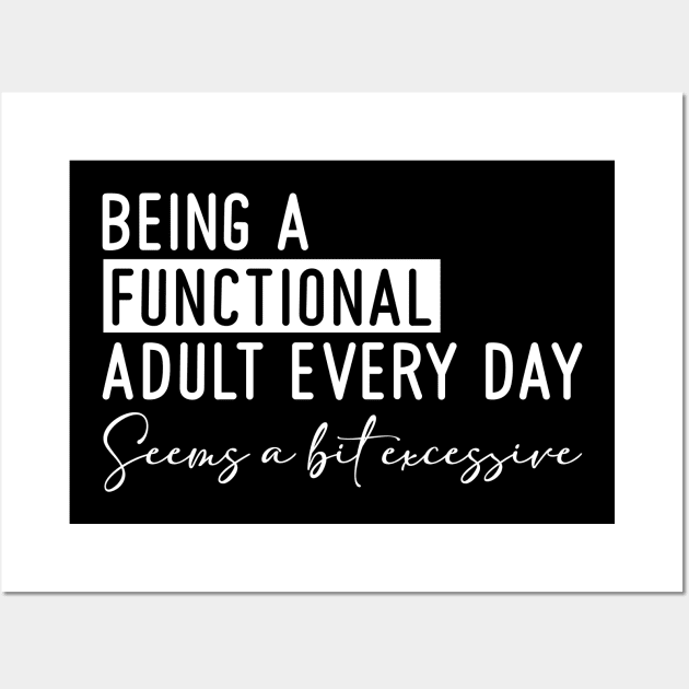 Being a Functional Adult Every Day Seems a Bit Excessive Wall Art by Horisondesignz